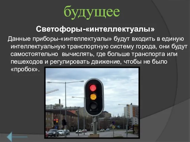 будущее Светофоры-«интеллектуалы» Данные приборы-«интеллектуалы» будут входить в единую интеллектуальную транспортную систему города,