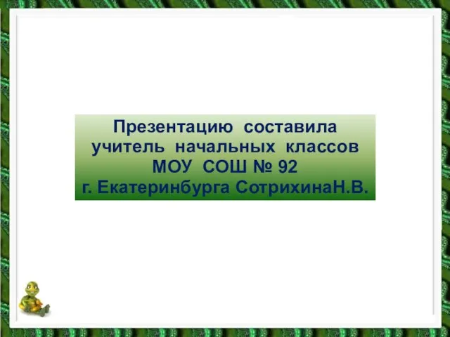 Презентацию составила учитель начальных классов МОУ СОШ № 92 г. Екатеринбурга СотрихинаН.В.