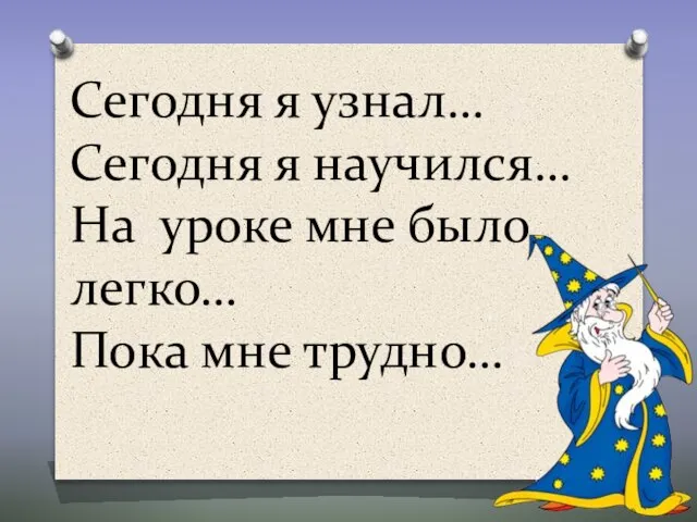 Сегодня я узнал… Сегодня я научился… На уроке мне было легко… Пока мне трудно…