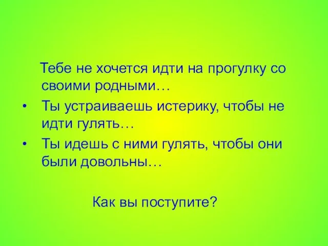 Тебе не хочется идти на прогулку со своими родными… Ты устраиваешь истерику,