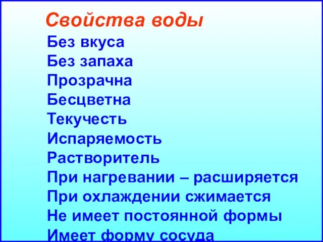 Свойства воды Без вкуса Без запаха Прозрачна Бесцветна Текучесть Испаряемость Растворитель При