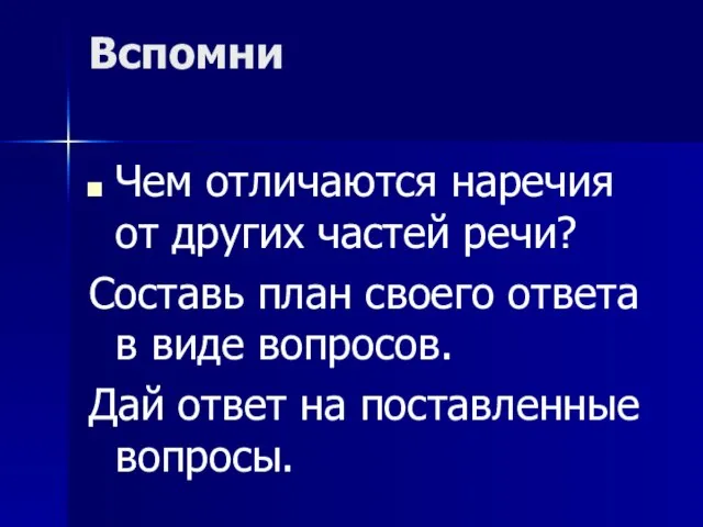 Вспомни Чем отличаются наречия от других частей речи? Составь план своего ответа