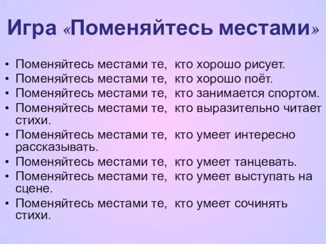 Поменяйтесь местами те, кто хорошо рисует. Поменяйтесь местами те, кто хорошо поёт.