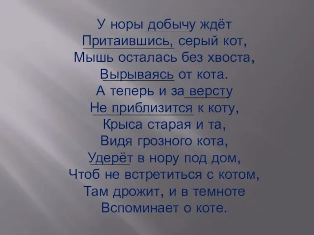 У норы добычу ждёт Притаившись, серый кот, Мышь осталась без хвоста, Вырываясь