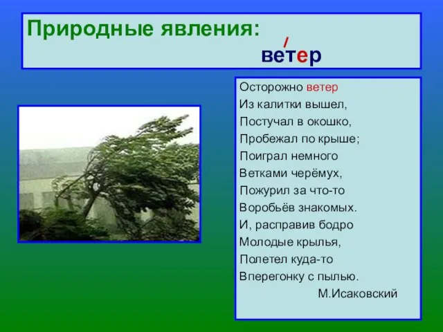 Природные явления: ветер Осторожно ветер Из калитки вышел, Постучал в окошко, Пробежал