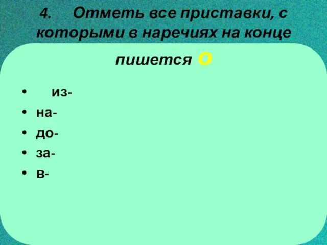 4. Отметь все приставки, с которыми в наречиях на конце пишется о