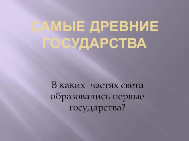 Самые древние государства В каких частях света образовались первые государства?