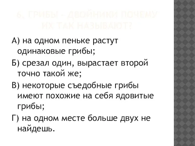 6. ГРИБЫ – ДВОЙНИКИ ПОЧЕМУ ИХ ТАК НАЗЫВАЮТ? А) на одном пеньке