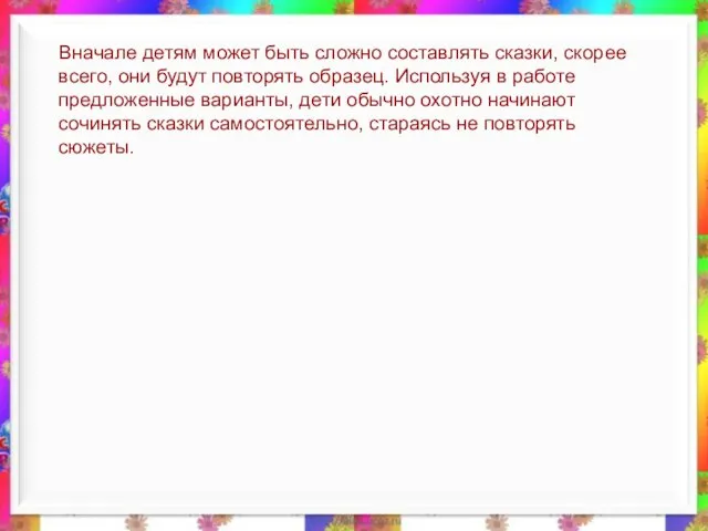 Вначале детям может быть сложно составлять сказки, скорее всего, они будут повторять