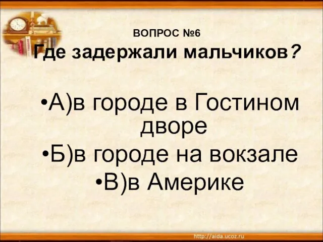 ВОПРОС №6 Где задержали мальчиков? А)в городе в Гостином дворе Б)в городе на вокзале В)в Америке