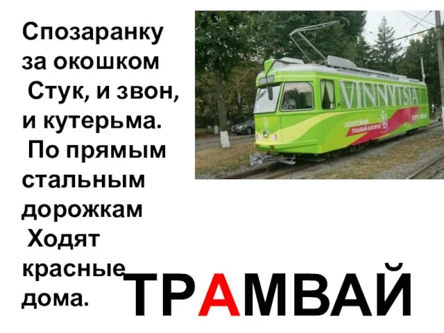 Спозаранку за окошком Стук, и звон, и кутерьма. По прямым стальным дорожкам Ходят красные дома. ТРАМВАЙ