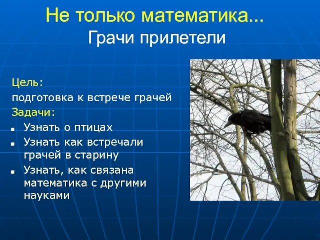 Не только математика... Грачи прилетели Цель: подготовка к встрече грачей Задачи: Узнать