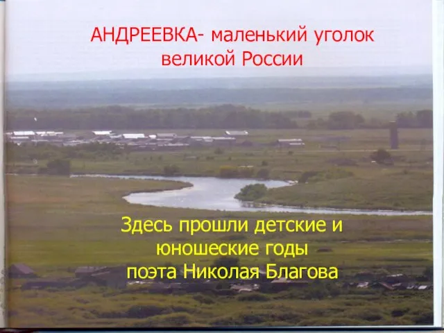 АНДРЕЕВКА- маленький уголок великой России Здесь прошли детские и юношеские годы поэта Николая Благова