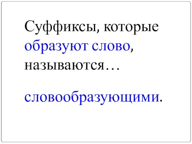 Суффиксы, которые образуют слово, называются… словообразующими.