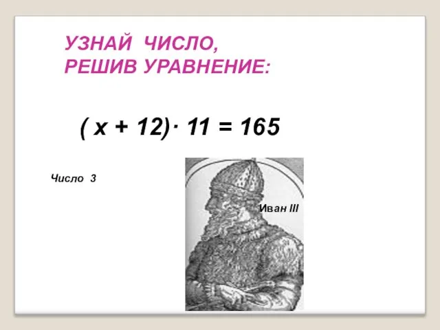 ( х + 12)· 11 = 165 УЗНАЙ ЧИСЛО, РЕШИВ УРАВНЕНИЕ: Число 3 Иван III