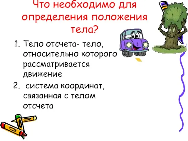 Что необходимо для определения положения тела? Тело отсчета- тело, относительно которого рассматривается