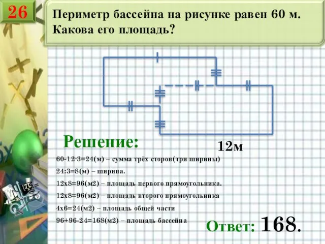 Периметр бассейна на рисунке равен 60 м. Какова его площадь? 12м Решение: