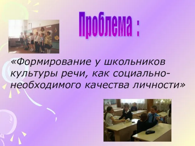 « «Формирование у школьников культуры речи, как социально-необходимого качества личности» Проблема :