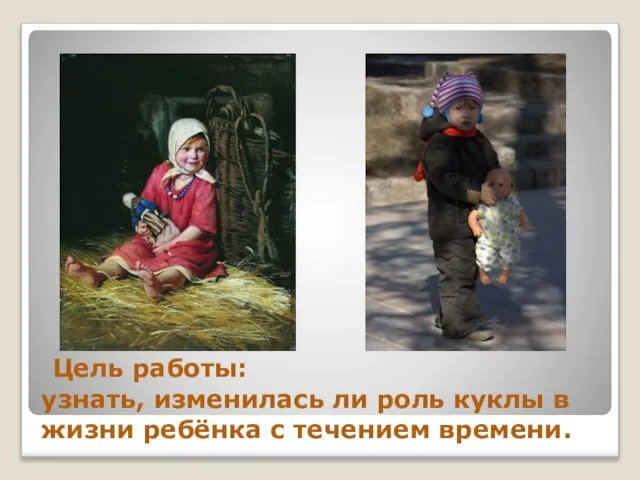 Цель работы: узнать, изменилась ли роль куклы в жизни ребёнка с течением времени.