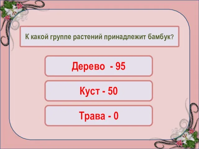 К какой группе растений принадлежит бамбук? Дерево - 95 Куст - 50 Трава - 0