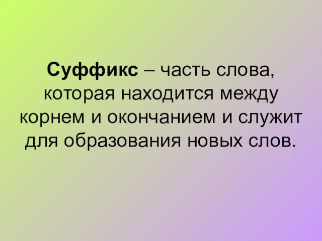 Суффикс – часть слова, которая находится между корнем и окончанием и служит для образования новых слов.