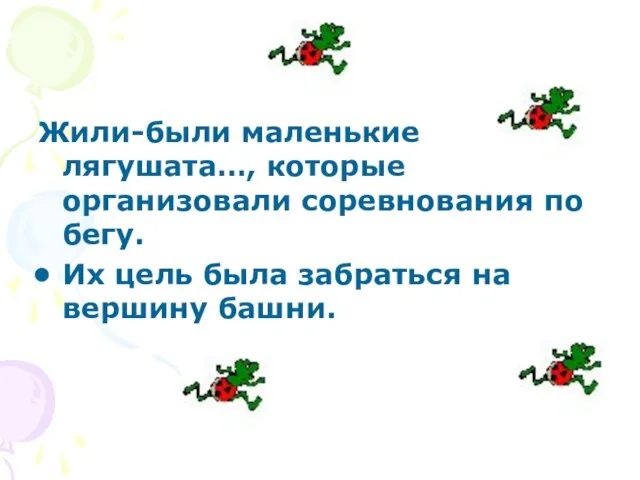 Жили-были маленькие лягушата…, которые организовали соревнования по бегу. Их цель была забраться на вершину башни.