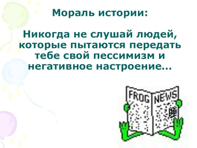 Мораль истории: Никогда не слушай людей, которые пытаются передать тебе свой пессимизм и негативное настроение...