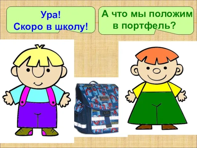 Ура! Скоро в школу! А что мы положим в портфель?