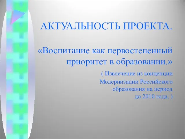 АКТУАЛЬНОСТЬ ПРОЕКТА. «Воспитание как первостепенный приоритет в образовании.» ( Извлечение из концепции