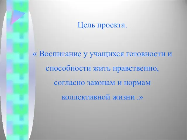 Цель проекта. « Воспитание у учащихся готовности и способности жить нравственно, согласно