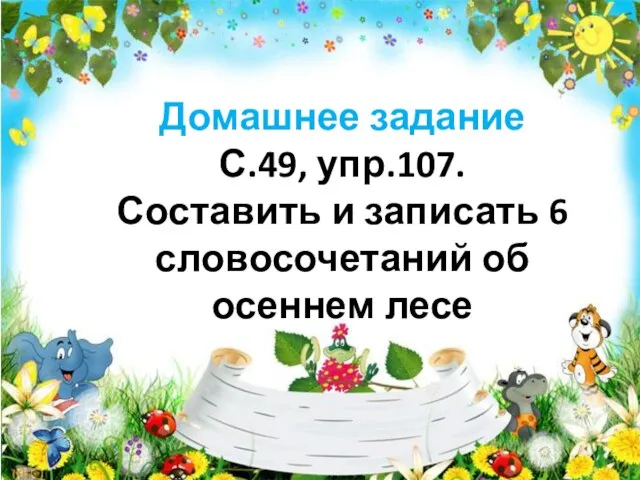 Домашнее задание С.49, упр.107. Составить и записать 6 словосочетаний об осеннем лесе