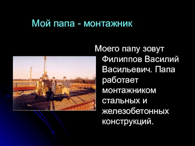 Моего папу зовут Филиппов Василий Васильевич. Папа работает монтажником стальных и железобетонных