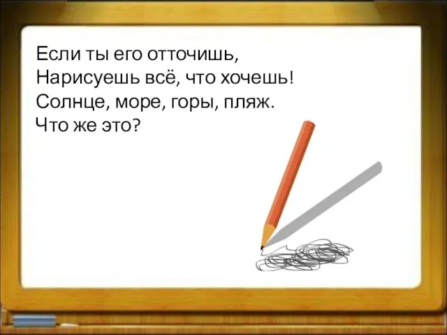 Если ты его отточишь, Нарисуешь всё, что хочешь! Солнце, море, горы, пляж. Что же это?