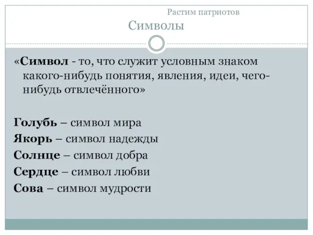 Растим патриотов Символы «Символ - то, что служит условным знаком какого-нибудь понятия,