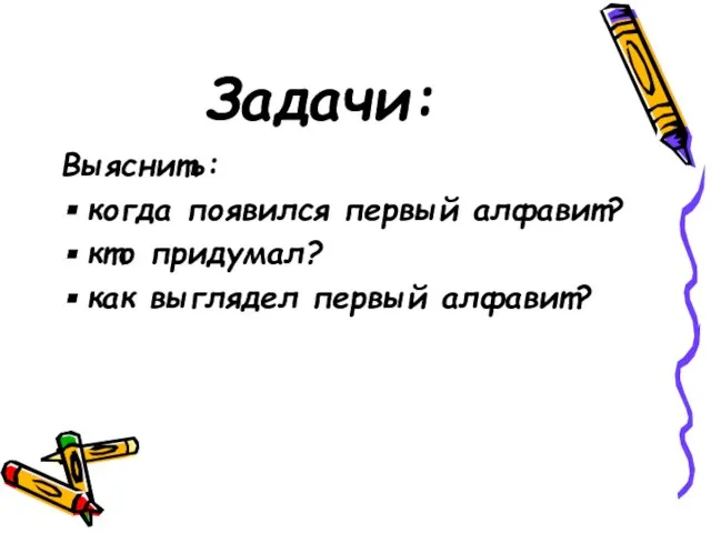 Задачи: Выяснить: когда появился первый алфавит? кто придумал? как выглядел первый алфавит?