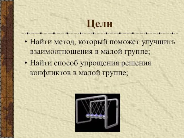 Цели Найти метод, который поможет улучшить взаимоотношения в малой группе; Найти способ