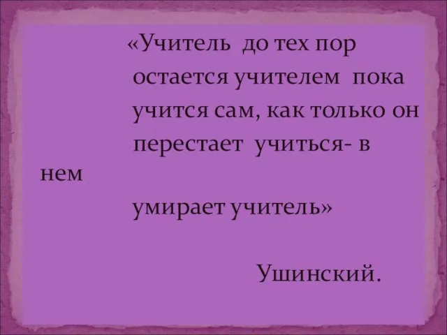 «Учитель до тех пор остается учителем пока учится сам, как только он