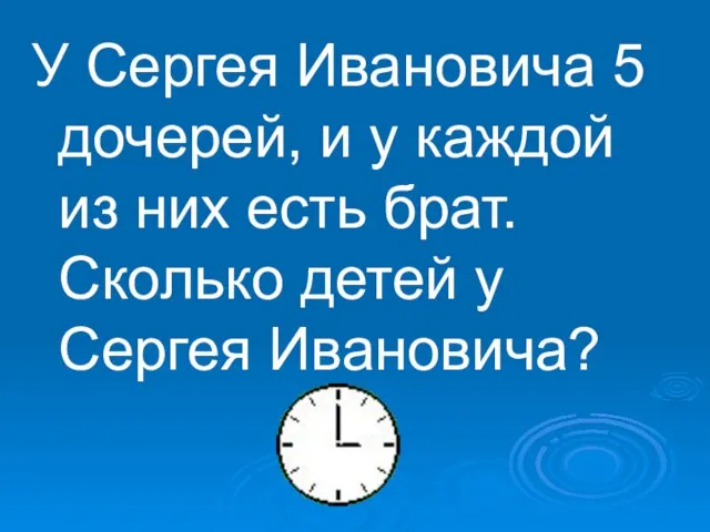 У Сергея Ивановича 5 дочерей, и у каждой из них есть брат.