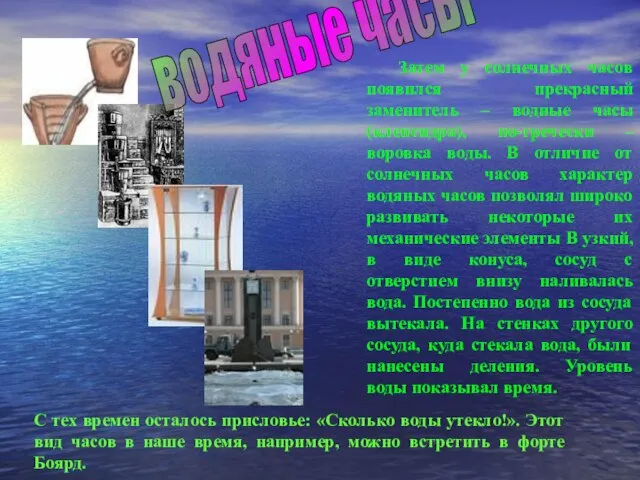 С тех времен осталось присловье: «Сколько воды утекло!». Этот вид часов в