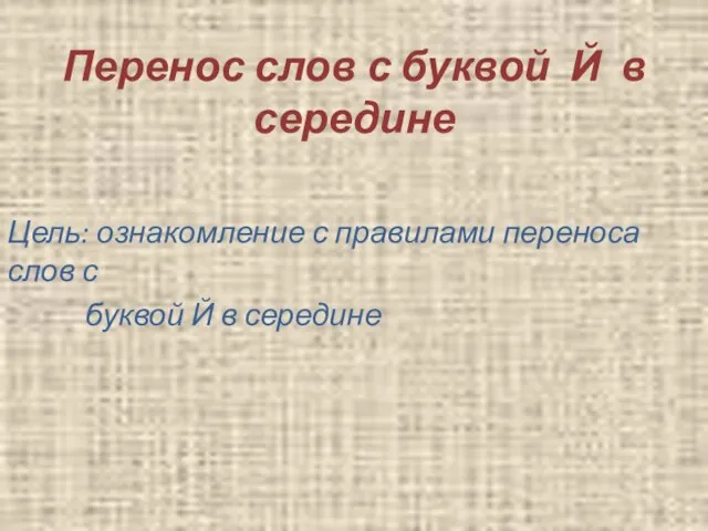 Перенос слов с буквой Й в середине Цель: ознакомление с правилами переноса