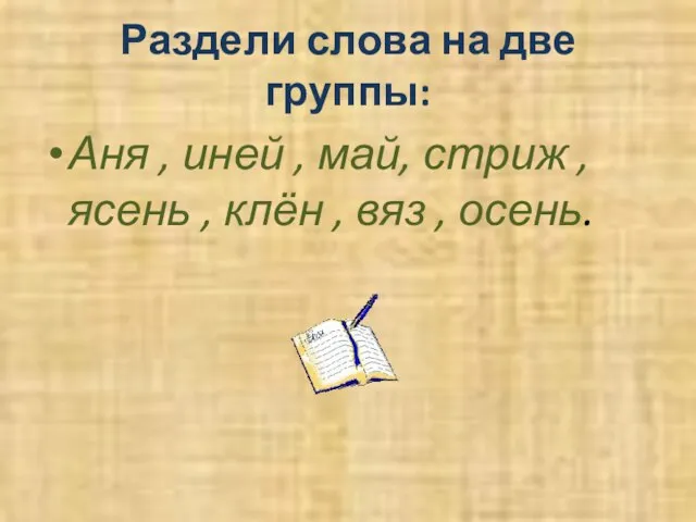 Раздели слова на две группы: Аня , иней , май, стриж ,