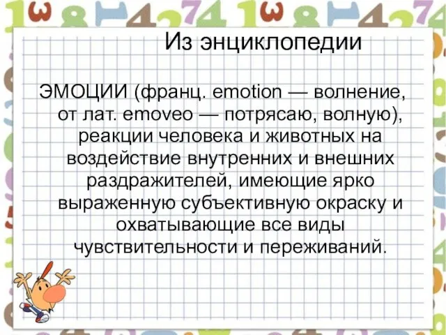 Из энциклопедии ЭМОЦИИ (франц. emotion — волнение, от лат. emoveo — потрясаю,