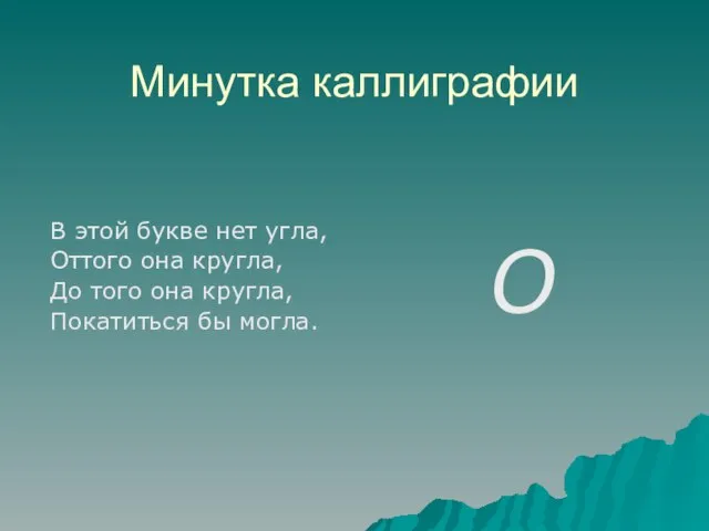 Минутка каллиграфии В этой букве нет угла, Оттого она кругла, До того