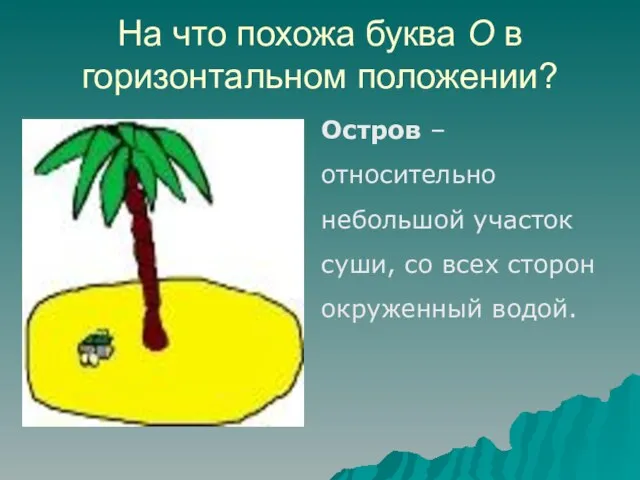 На что похожа буква О в горизонтальном положении? Остров – относительно небольшой