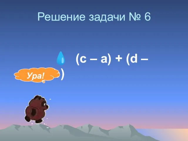 Решение задачи № 6 ? (с – а) + (d – b) Ура!