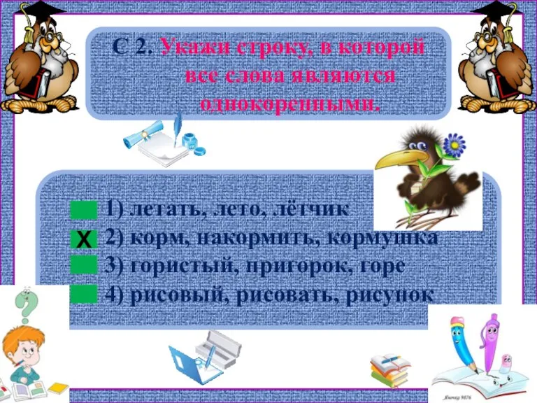 1) летать, лето, лётчик 2) корм, накормить, кормушка 3) гористый, пригорок, горе