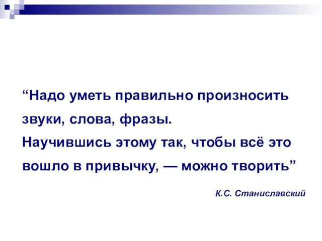 “Надо уметь правильно произносить звуки, слова, фразы. Научившись этому так, чтобы всё