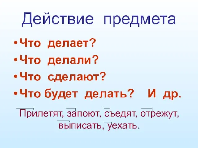 Действие предмета Что делает? Что делали? Что сделают? Что будет делать? И