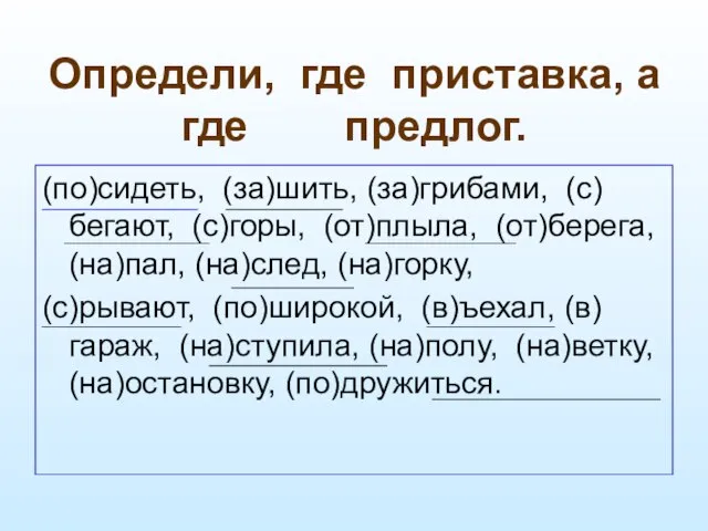 Определи, где приставка, а где предлог. (по)сидеть, (за)шить, (за)грибами, (с)бегают, (с)горы, (от)плыла,