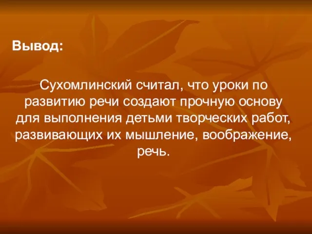 Вывод: Сухомлинский считал, что уроки по развитию речи создают прочную основу для